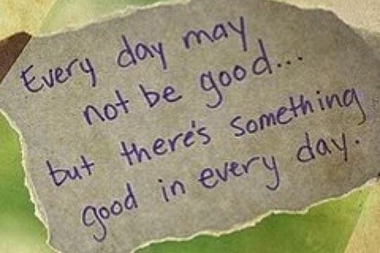 Every day may not be good... but there's something good in every day.