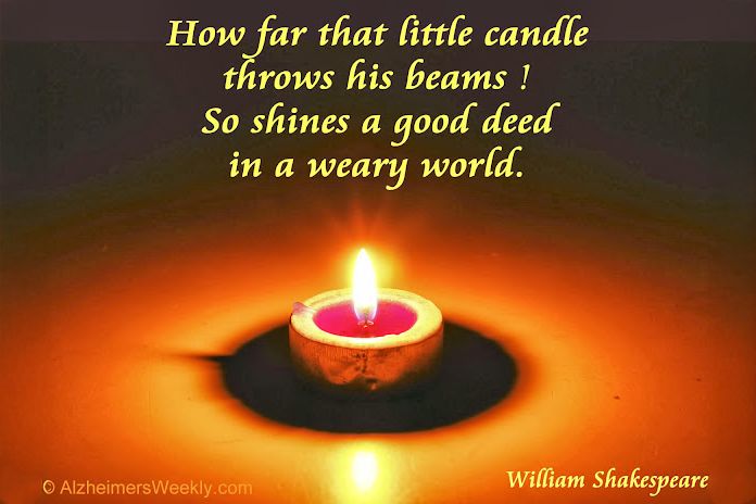 How far that little candle throws his beams! So shines a good deed on a weary world. (William Shakespeare)