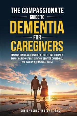 The Compassionate Guide to Dementia for Caregivers